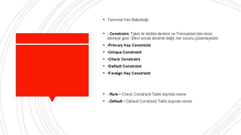 § Tanımsal Veri Bütünlüğü § –Constraint; Tablo ile birlikte derlenir ve Transaction’dan önce devreye