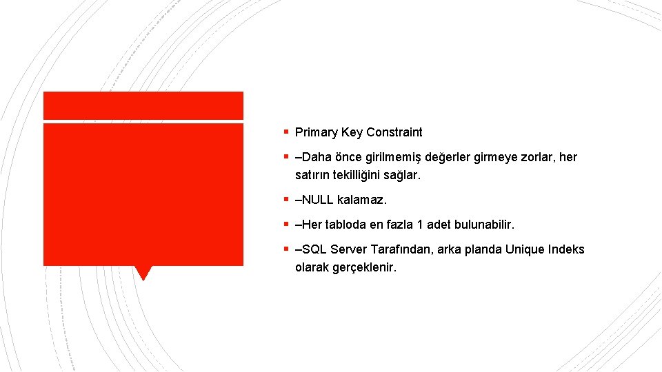 § Primary Key Constraint § –Daha önce girilmemiş değerler girmeye zorlar, her satırın tekilliğini