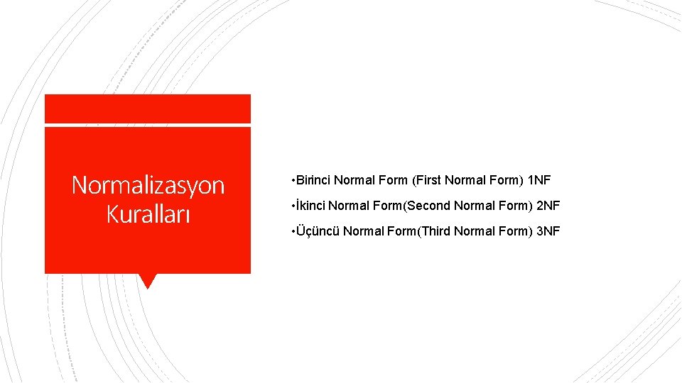 Normalizasyon Kuralları • Birinci Normal Form (First Normal Form) 1 NF • İkinci Normal