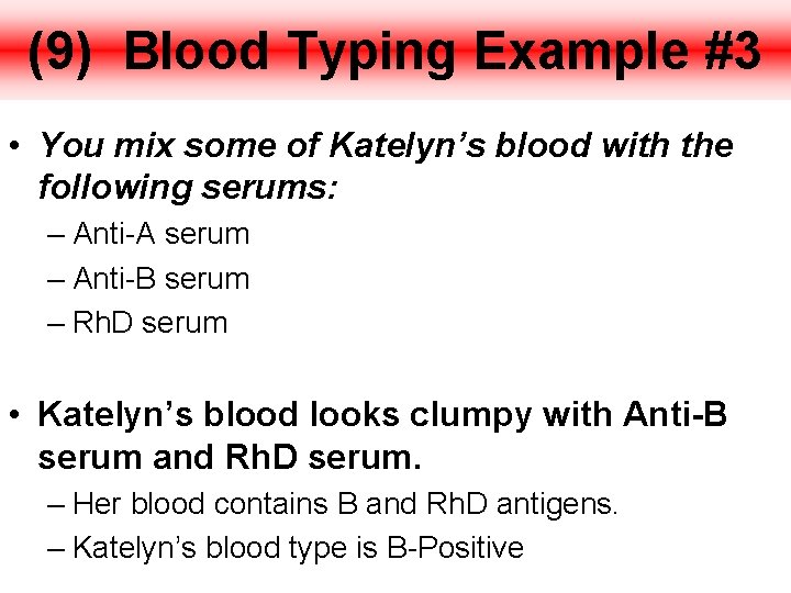 (9) Blood Typing Example #3 • You mix some of Katelyn’s blood with the