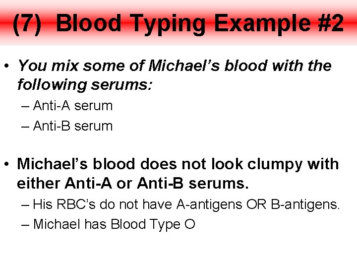 (7) Blood Typing Example #2 • You mix some of Michael’s blood with the