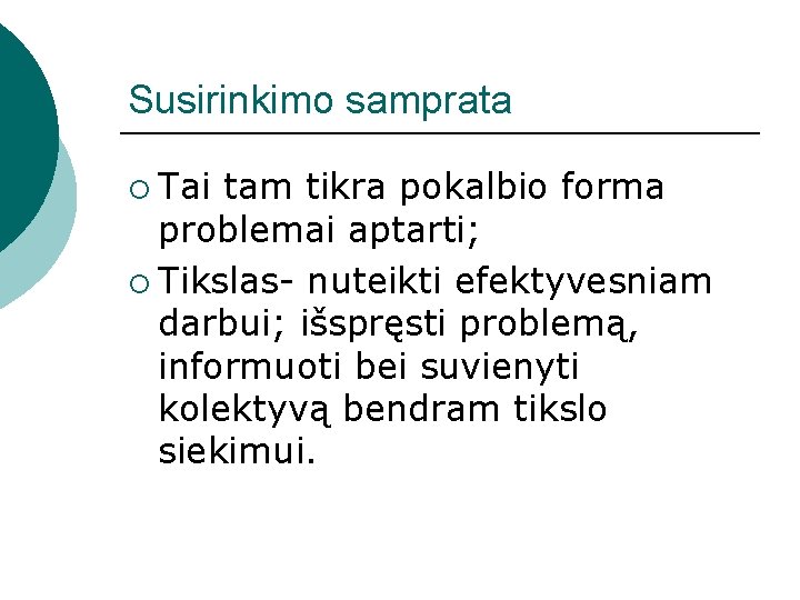 Susirinkimo samprata ¡ Tai tam tikra pokalbio forma problemai aptarti; ¡ Tikslas- nuteikti efektyvesniam