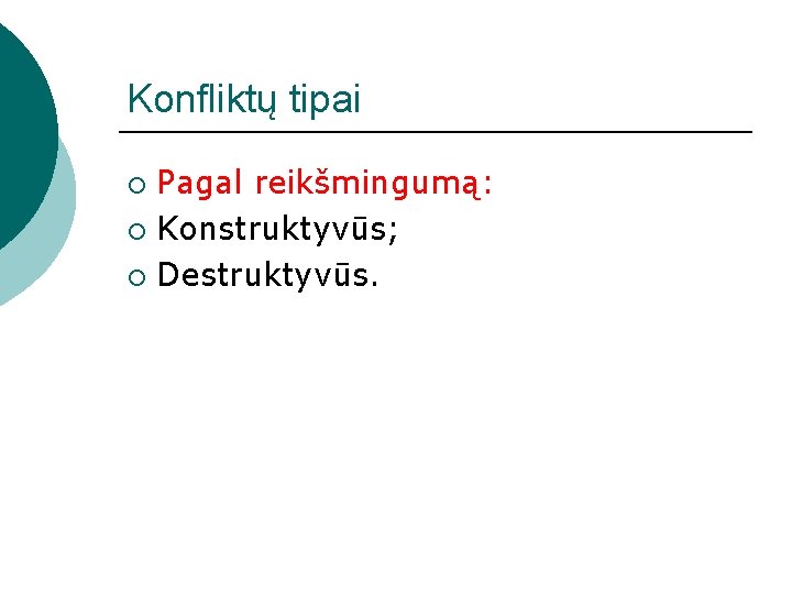 Konfliktų tipai Pagal reikšmingumą: ¡ Konstruktyvūs; ¡ Destruktyvūs. ¡ 