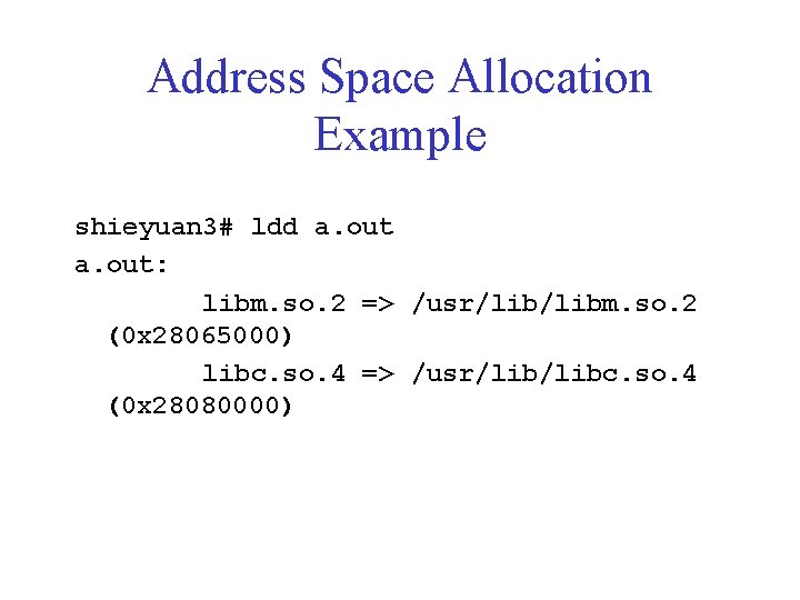 Address Space Allocation Example shieyuan 3# ldd a. out: libm. so. 2 => /usr/libm.