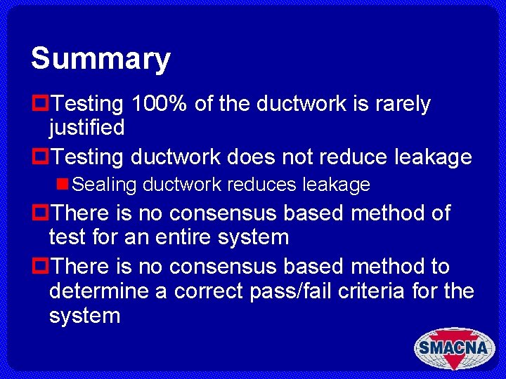 Summary p. Testing 100% of the ductwork is rarely justified p. Testing ductwork does