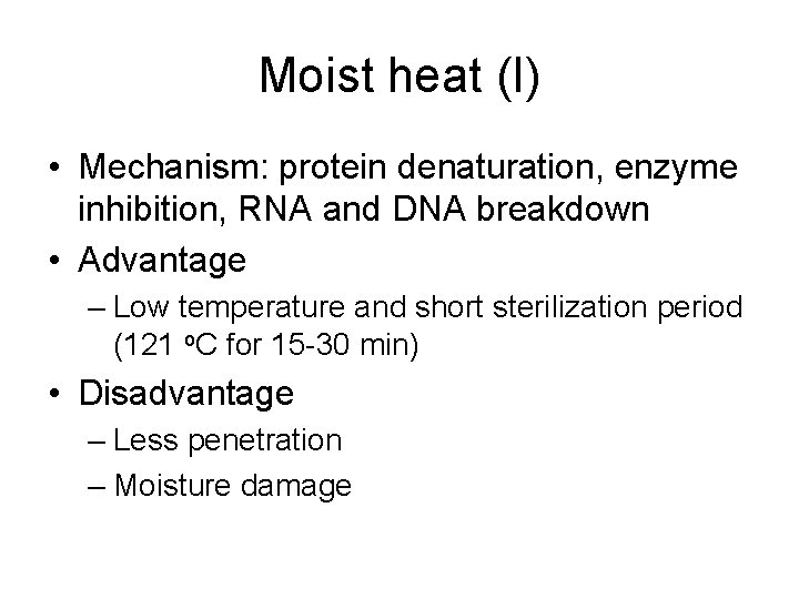 Moist heat (I) • Mechanism: protein denaturation, enzyme inhibition, RNA and DNA breakdown •