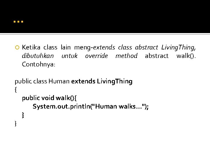 … Ketika class lain meng-extends class abstract Living. Thing, dibutuhkan untuk override method abstract … Ketika class lain meng-extends class abstract Living. Thing, dibutuhkan untuk override method abstract
