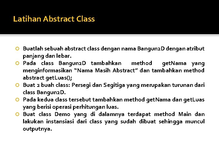 Latihan Abstract Class Buatlah sebuah abstract class dengan nama Bangun 2 D dengan atribut