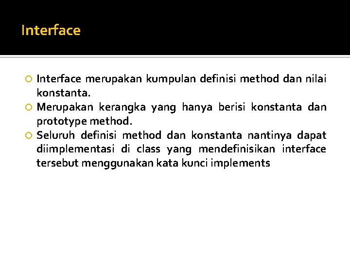 Interface merupakan kumpulan definisi method dan nilai konstanta. Merupakan kerangka yang hanya berisi konstanta