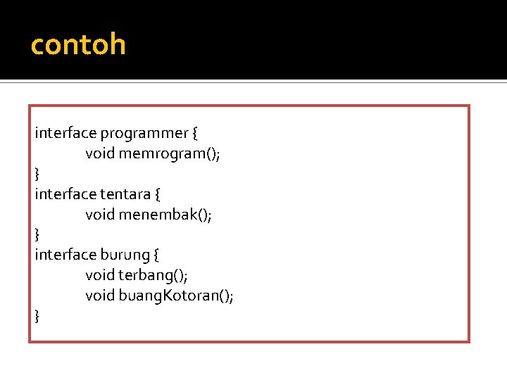 contoh interface programmer { void memrogram(); } interface tentara { void menembak(); } interface