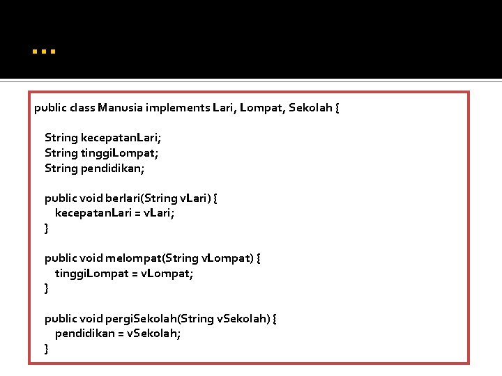… public class Manusia implements Lari, Lompat, Sekolah { String kecepatan. Lari; String tinggi. … public class Manusia implements Lari, Lompat, Sekolah { String kecepatan. Lari; String tinggi.