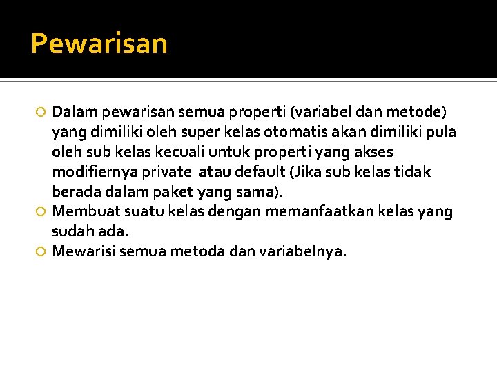 Pewarisan Dalam pewarisan semua properti (variabel dan metode) yang dimiliki oleh super kelas otomatis Pewarisan Dalam pewarisan semua properti (variabel dan metode) yang dimiliki oleh super kelas otomatis