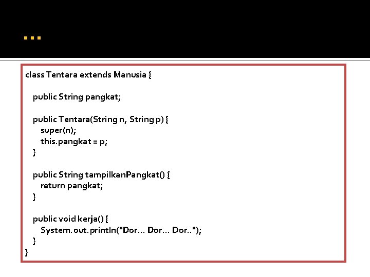 … class Tentara extends Manusia { public String pangkat; public Tentara(String n, String p) … class Tentara extends Manusia { public String pangkat; public Tentara(String n, String p)