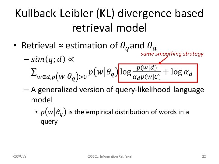 Kullback-Leibler (KL) divergence based retrieval model • CS@UVa same smoothing strategy CS 6501: Information