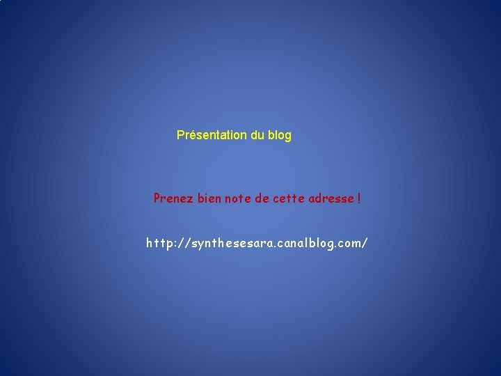 Présentation du blog Prenez bien note de cette adresse ! http: //synthesesara. canalblog. com/