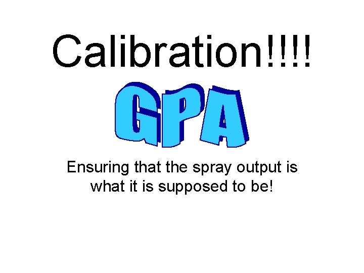 Calibration!!!! Ensuring that the spray output is what it is supposed to be! 