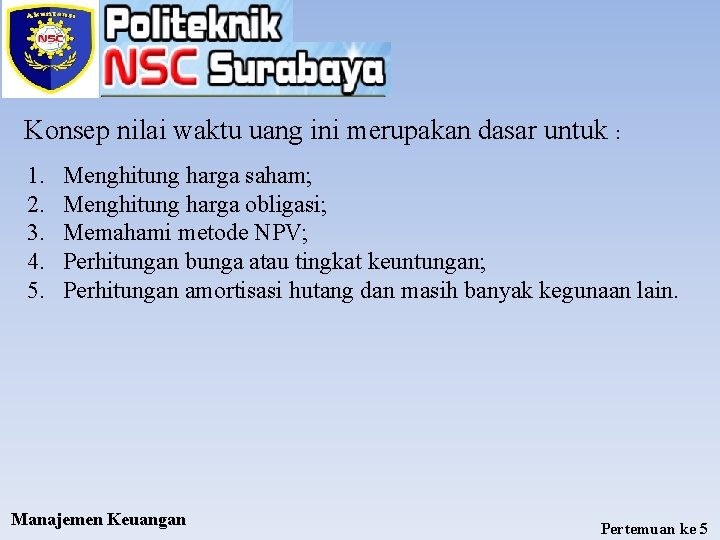 Konsep nilai waktu uang ini merupakan dasar untuk : 1. 2. 3. 4. 5.