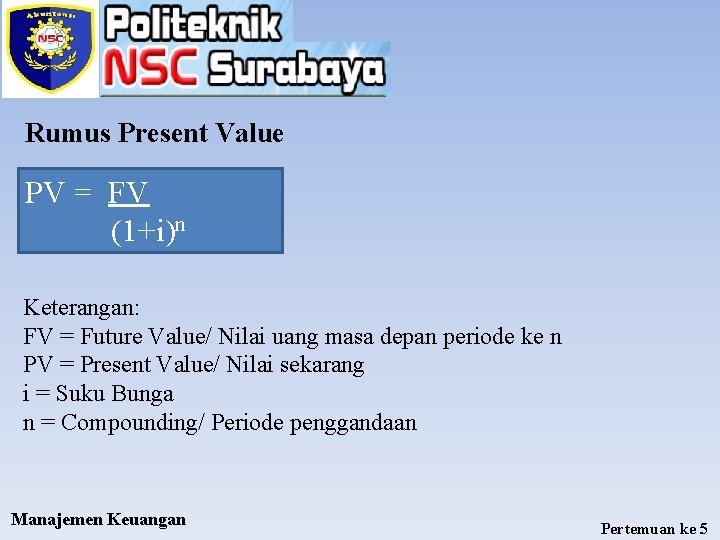 Rumus Present Value PV = FV (1+i)n Keterangan: FV = Future Value/ Nilai uang