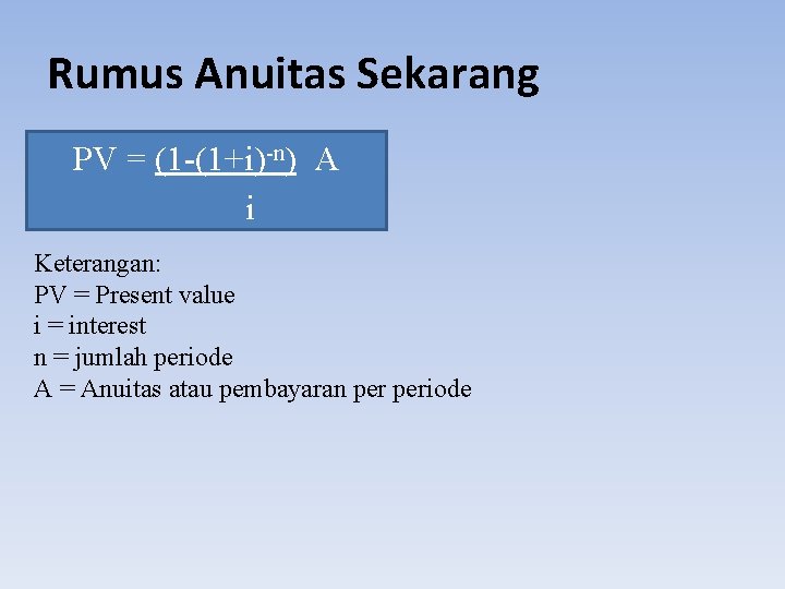Rumus Anuitas Sekarang PV = (1 -(1+i)-n) A i Keterangan: PV = Present value