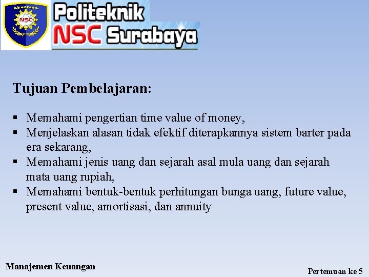 Tujuan Pembelajaran: § Memahami pengertian time value of money, § Menjelaskan alasan tidak efektif