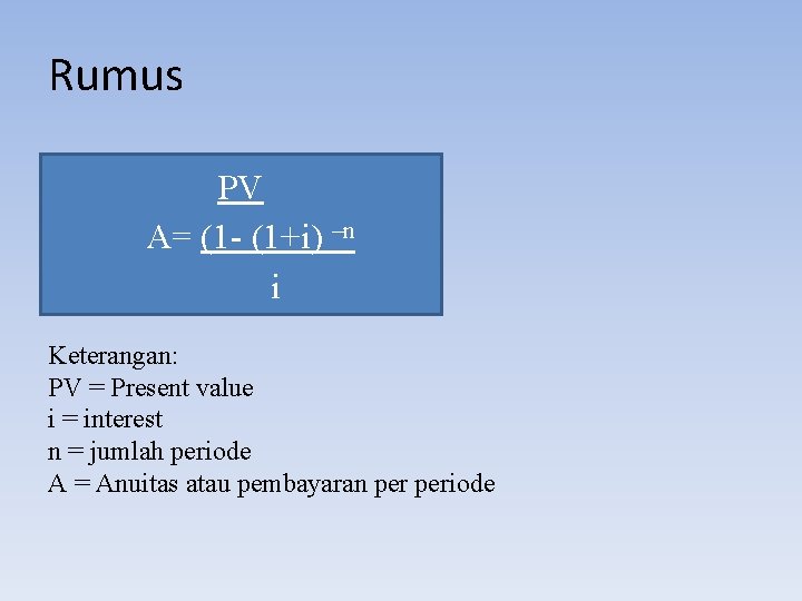 Rumus PV A= (1 - (1+i) –n i Keterangan: PV = Present value i