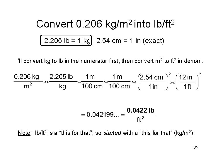 Convert 0. 206 kg/m 2 into lb/ft 2 2. 205 lb = 1 kg;