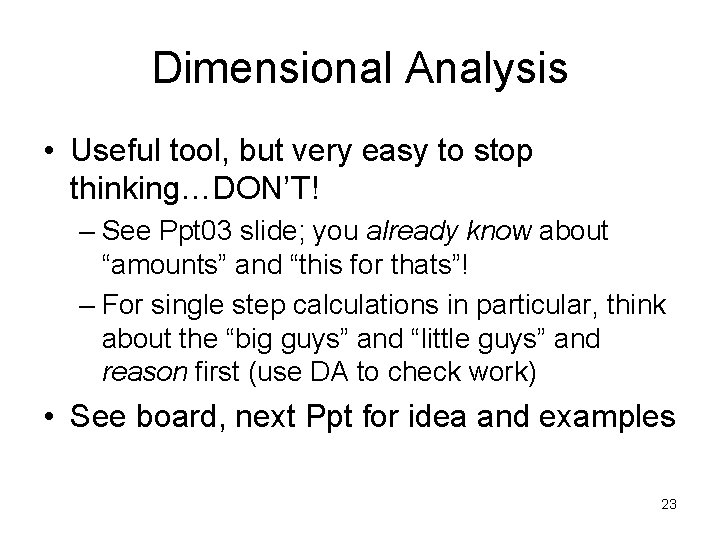 Dimensional Analysis • Useful tool, but very easy to stop thinking…DON’T! – See Ppt