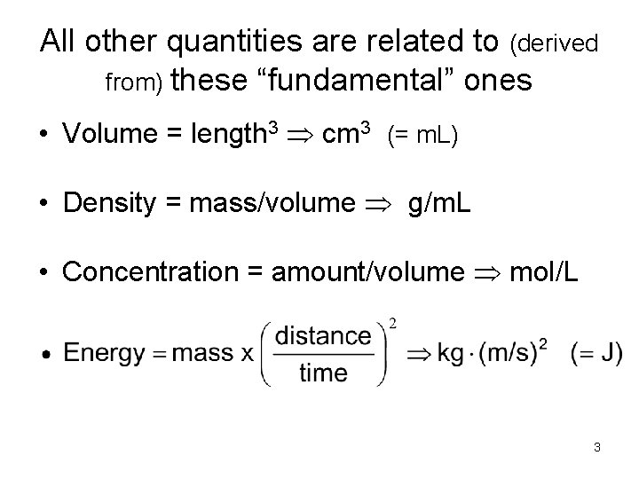 All other quantities are related to (derived from) these “fundamental” ones • Volume =