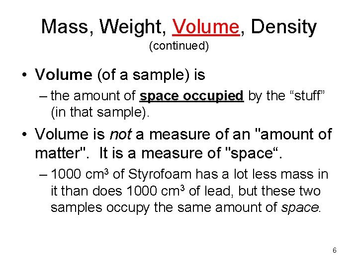 Mass, Weight, Volume, Density (continued) • Volume (of a sample) is – the amount