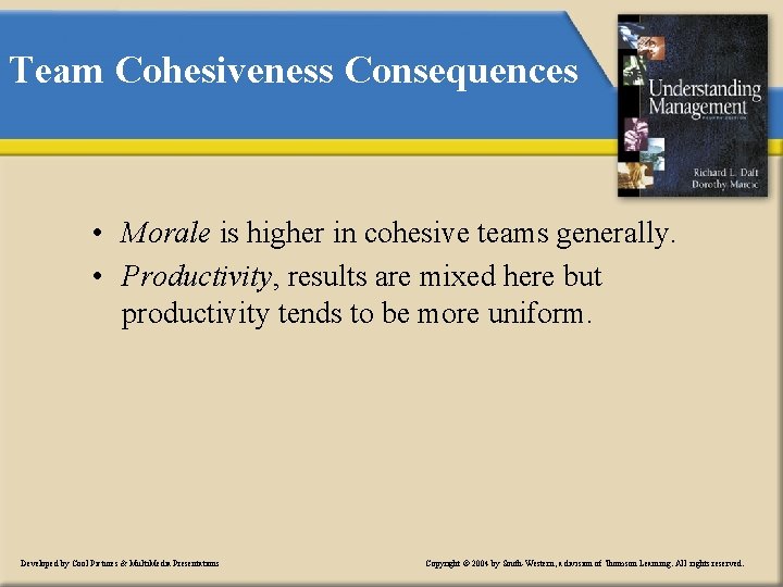 Team Cohesiveness Consequences • Morale is higher in cohesive teams generally. • Productivity, results