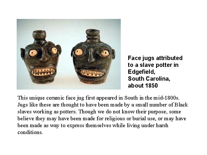 Face jugs attributed to a slave potter in Edgefield, South Carolina, about 1850 This