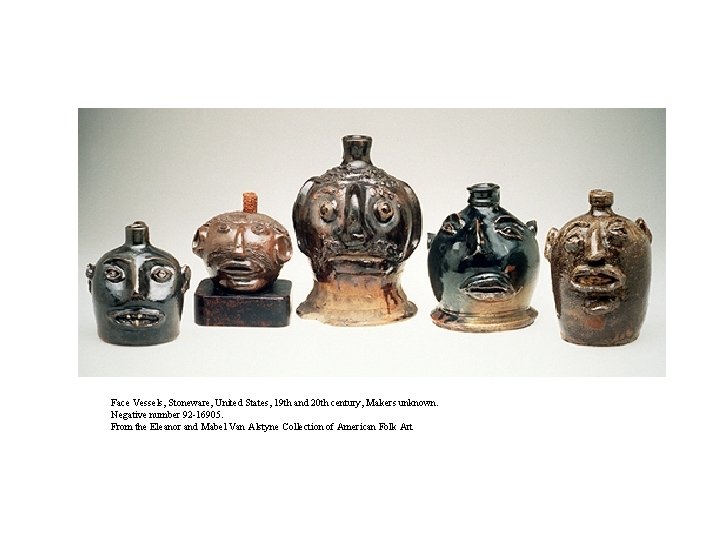  Face Vessels, Stoneware, United States, 19 th and 20 th century, Makers unknown.