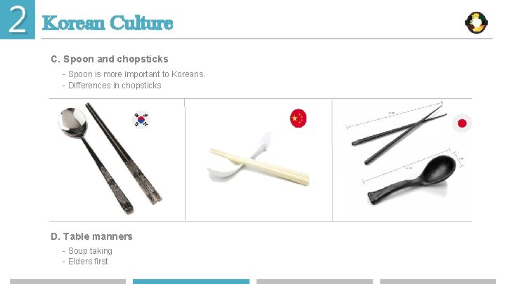 2 Korean Culture C. Spoon and chopsticks - Spoon is more important to Koreans.
