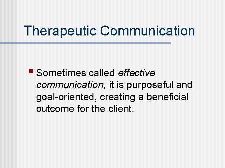 Therapeutic Communication § Sometimes called effective communication, it is purposeful and goal-oriented, creating a