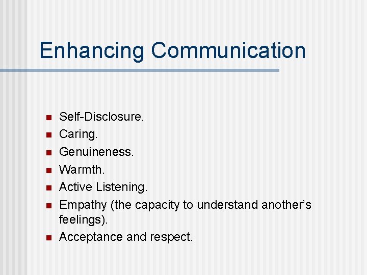 Enhancing Communication n n n Self-Disclosure. Caring. Genuineness. Warmth. Active Listening. Empathy (the capacity