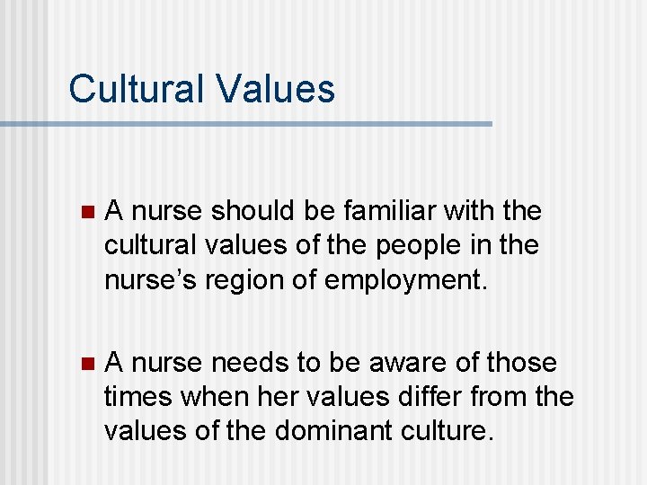 Cultural Values n A nurse should be familiar with the cultural values of the