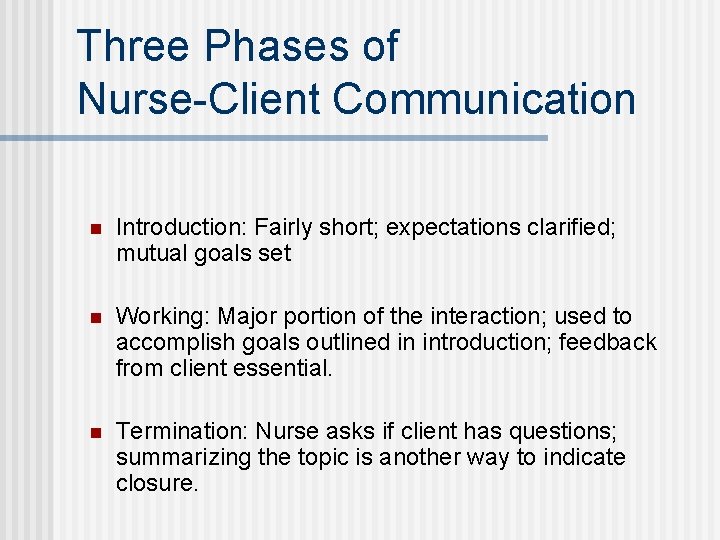 Three Phases of Nurse-Client Communication n Introduction: Fairly short; expectations clarified; mutual goals set
