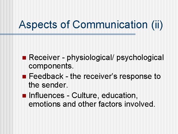 Aspects of Communication (ii) Receiver - physiological/ psychological components. n Feedback - the receiver’s