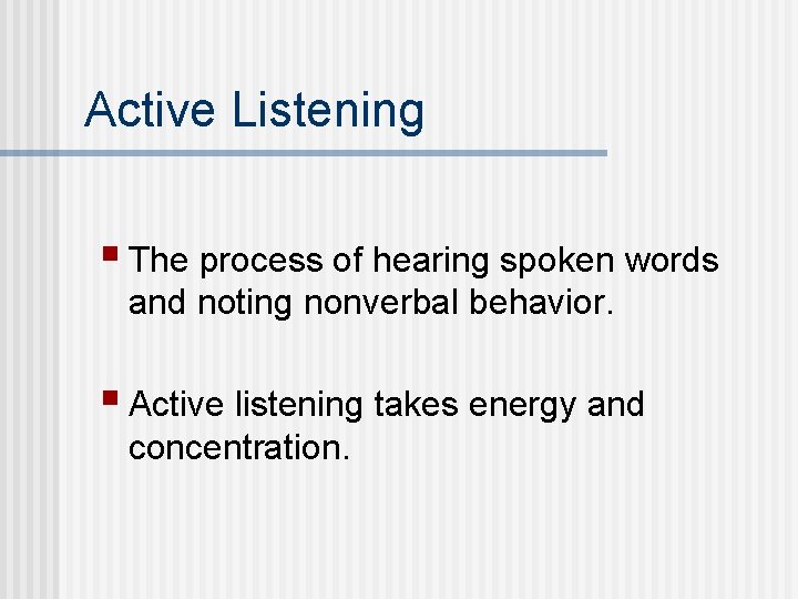 Active Listening § The process of hearing spoken words and noting nonverbal behavior. §