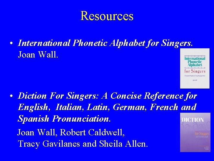 Resources • International Phonetic Alphabet for Singers. Joan Wall. • Diction For Singers: A