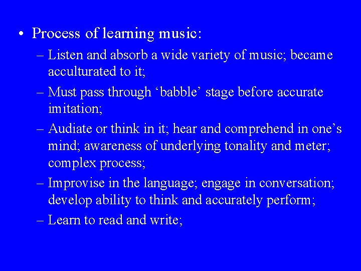  • Process of learning music: – Listen and absorb a wide variety of