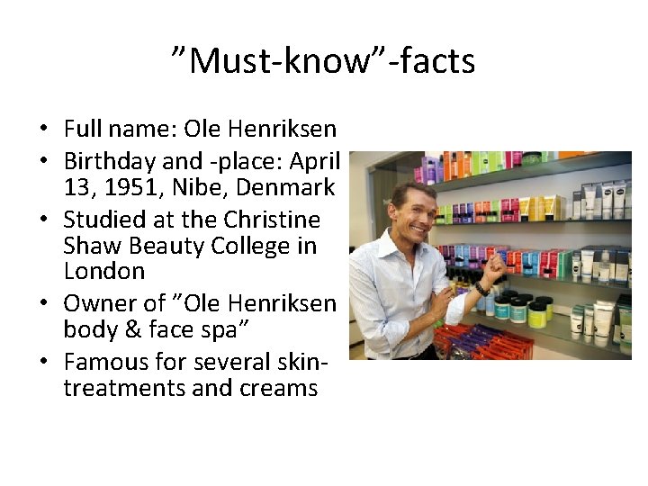 ”Must-know”-facts • Full name: Ole Henriksen • Birthday and -place: April 13, 1951, Nibe,