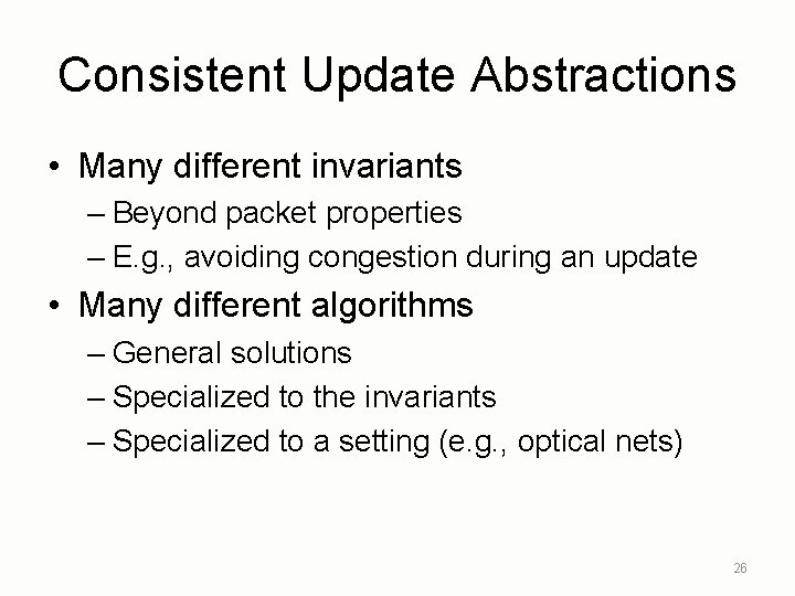 Consistent Update Abstractions • Many different invariants – Beyond packet properties – E. g.