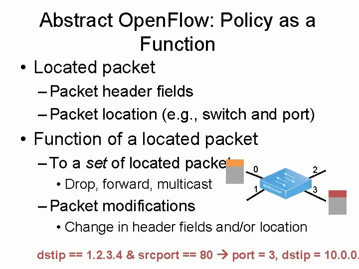 Abstract Open. Flow: Policy as a Function • Located packet – Packet header fields