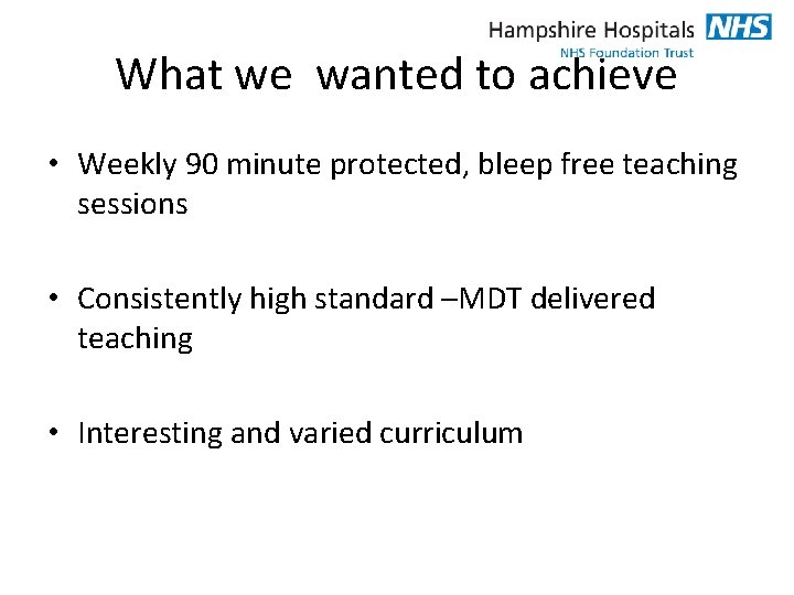 What we wanted to achieve • Weekly 90 minute protected, bleep free teaching sessions