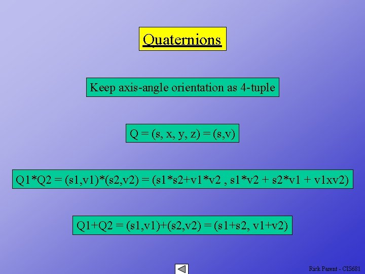 Quaternions Keep axis-angle orientation as 4 -tuple Q = (s, x, y, z) =