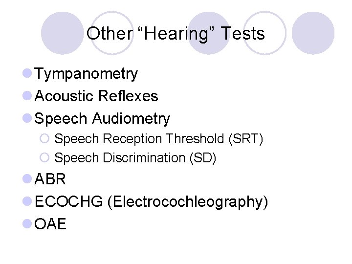 Other “Hearing” Tests l Tympanometry l Acoustic Reflexes l Speech Audiometry ¡ Speech Reception