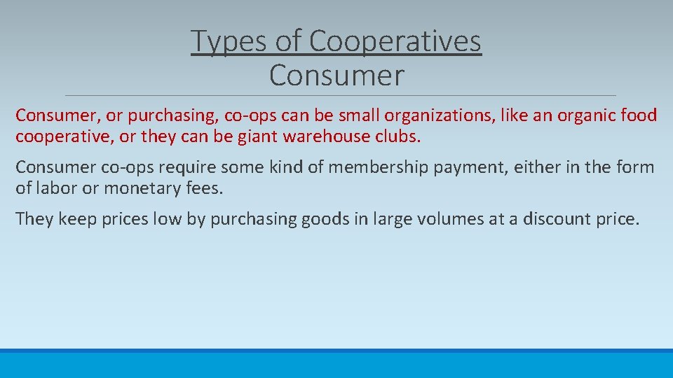 Types of Cooperatives Consumer, or purchasing, co-ops can be small organizations, like an organic