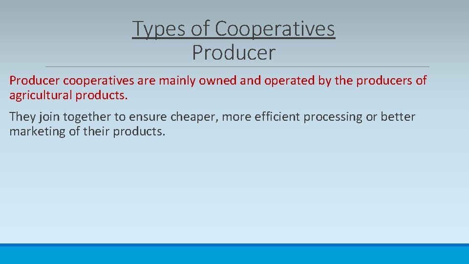 Types of Cooperatives Producer cooperatives are mainly owned and operated by the producers of