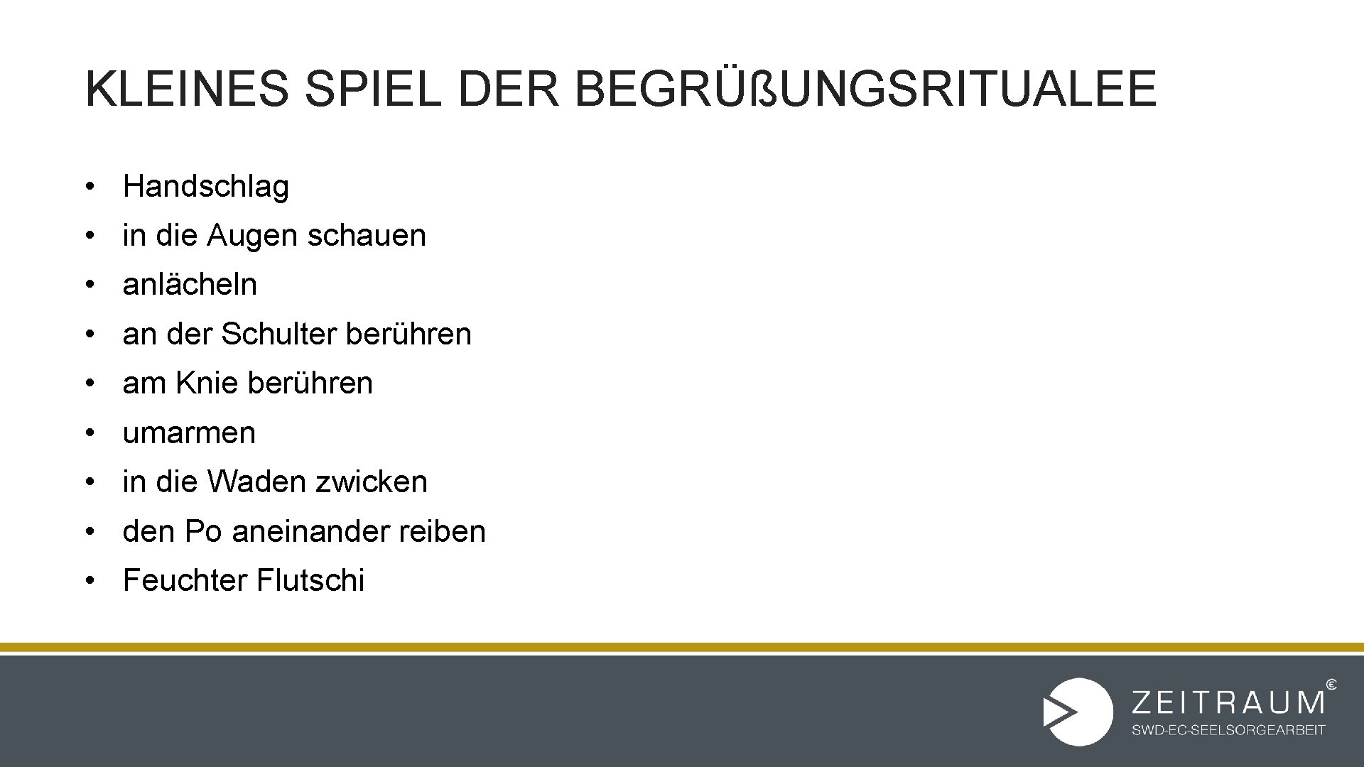 KLEINES SPIEL DER BEGRÜßUNGSRITUALEE • Handschlag • in die Augen schauen • anlächeln •